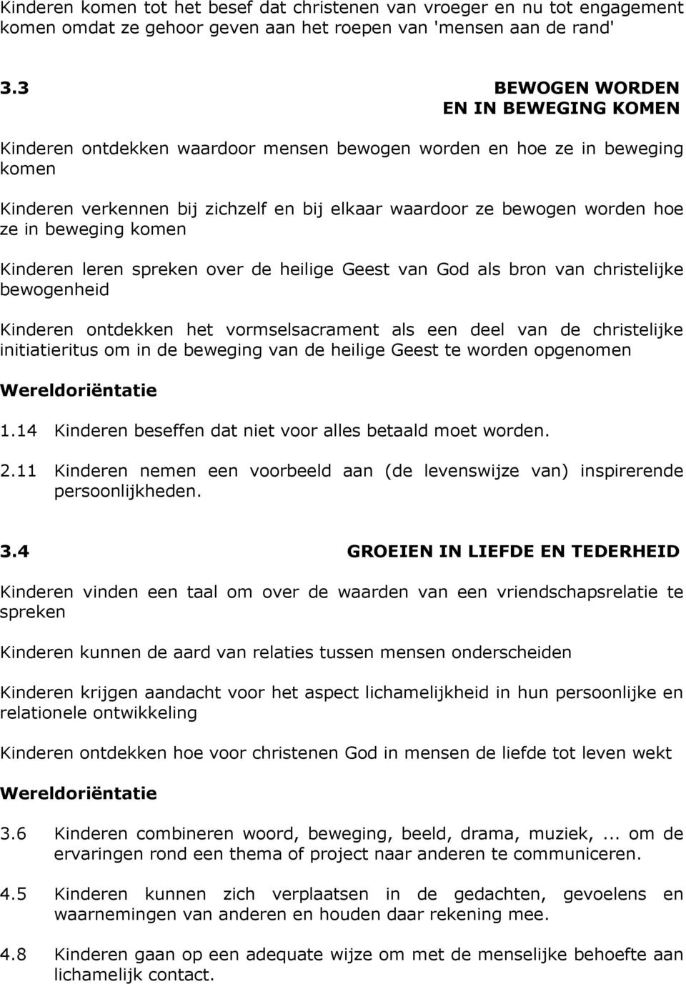 beweging komen Kinderen leren spreken over de heilige Geest van God als bron van christelijke bewogenheid Kinderen ontdekken het vormselsacrament als een deel van de christelijke initiatieritus om in