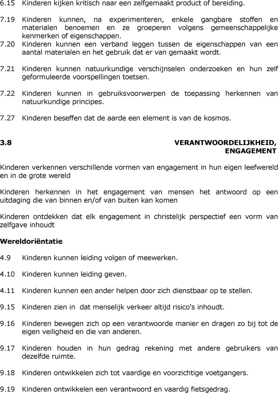 20 Kinderen kunnen een verband leggen tussen de eigenschappen van een aantal materialen en het gebruik dat er van gemaakt wordt. 7.