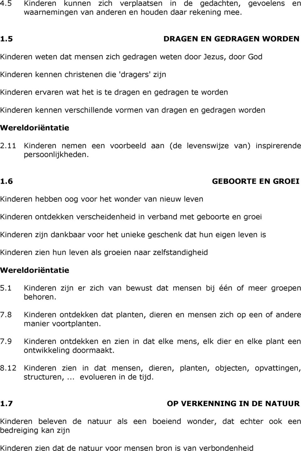 worden Kinderen kennen verschillende vormen van dragen en gedragen worden 2.11 Kinderen nemen een voorbeeld aan (de levenswijze van) inspirerende persoonlijkheden. 1.