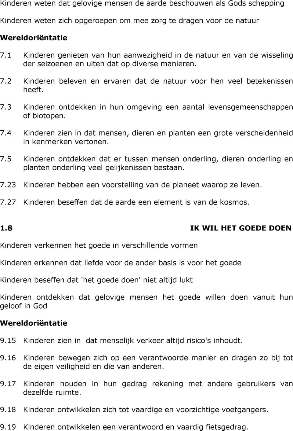 2 Kinderen beleven en ervaren dat de natuur voor hen veel betekenissen heeft. 7.3 Kinderen ontdekken in hun omgeving een aantal levensgemeenschappen of biotopen. 7.4 Kinderen zien in dat mensen, dieren en planten een grote verscheidenheid in kenmerken vertonen.