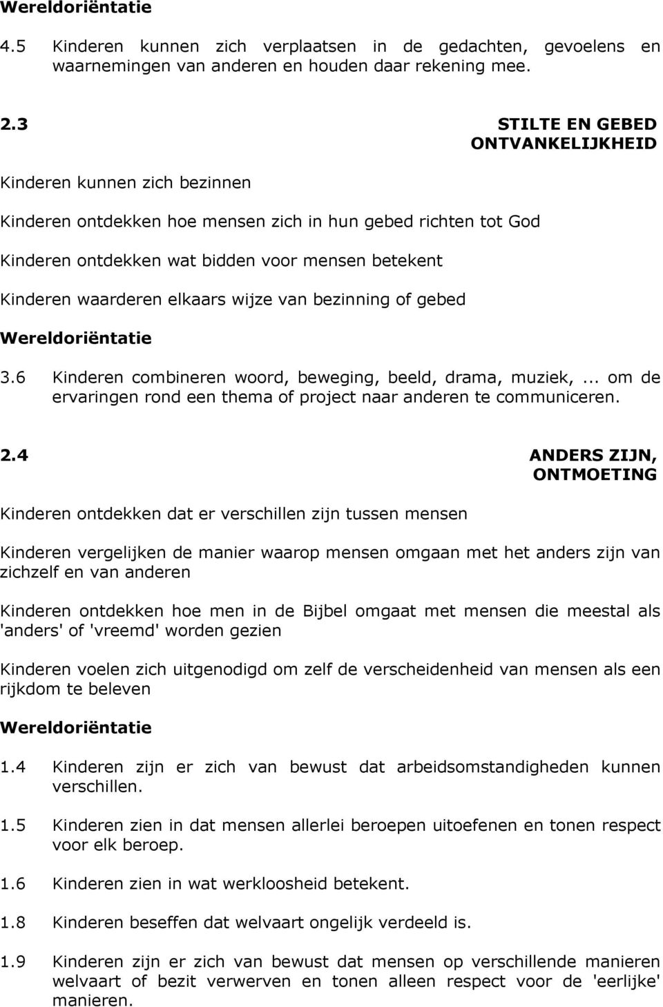 elkaars wijze van bezinning of gebed 3.6 Kinderen combineren woord, beweging, beeld, drama, muziek,... om de ervaringen rond een thema of project naar anderen te communiceren. 2.