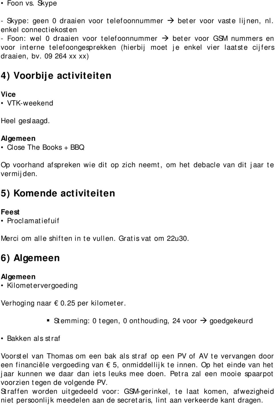 09 264 xx xx) 4) Voorbije activiteiten Vice VTK-weekend Heel geslaagd. Algemeen Close The Books + BBQ Op voorhand afspreken wie dit op zich neemt, om het debacle van dit jaar te vermijden.