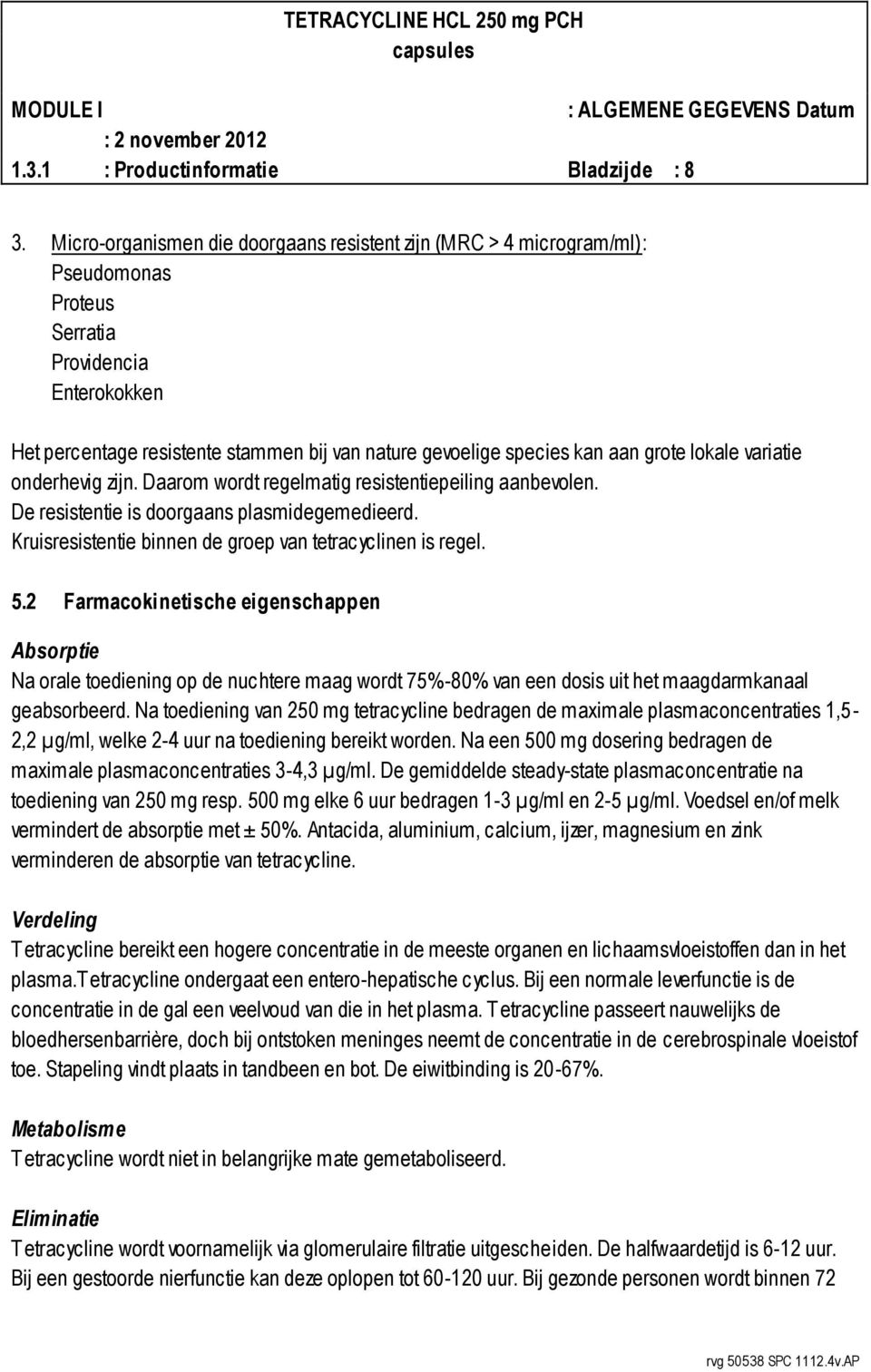 grote lokale variatie onderhevig zijn. Daarom wordt regelmatig resistentiepeiling aanbevolen. De resistentie is doorgaans plasmidegemedieerd.