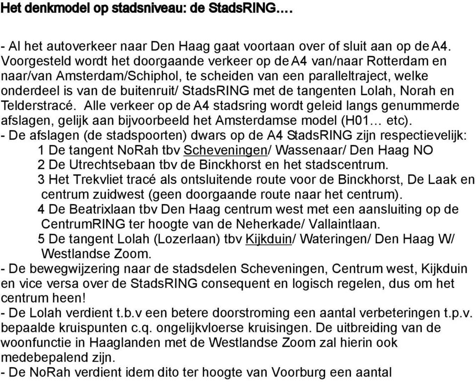 tangenten Lolah, Norah en Telderstracé. Alle verkeer op de A4 stadsring wordt geleid langs genummerde afslagen, gelijk aan bijvoorbeeld het Amsterdamse model (H01 etc).