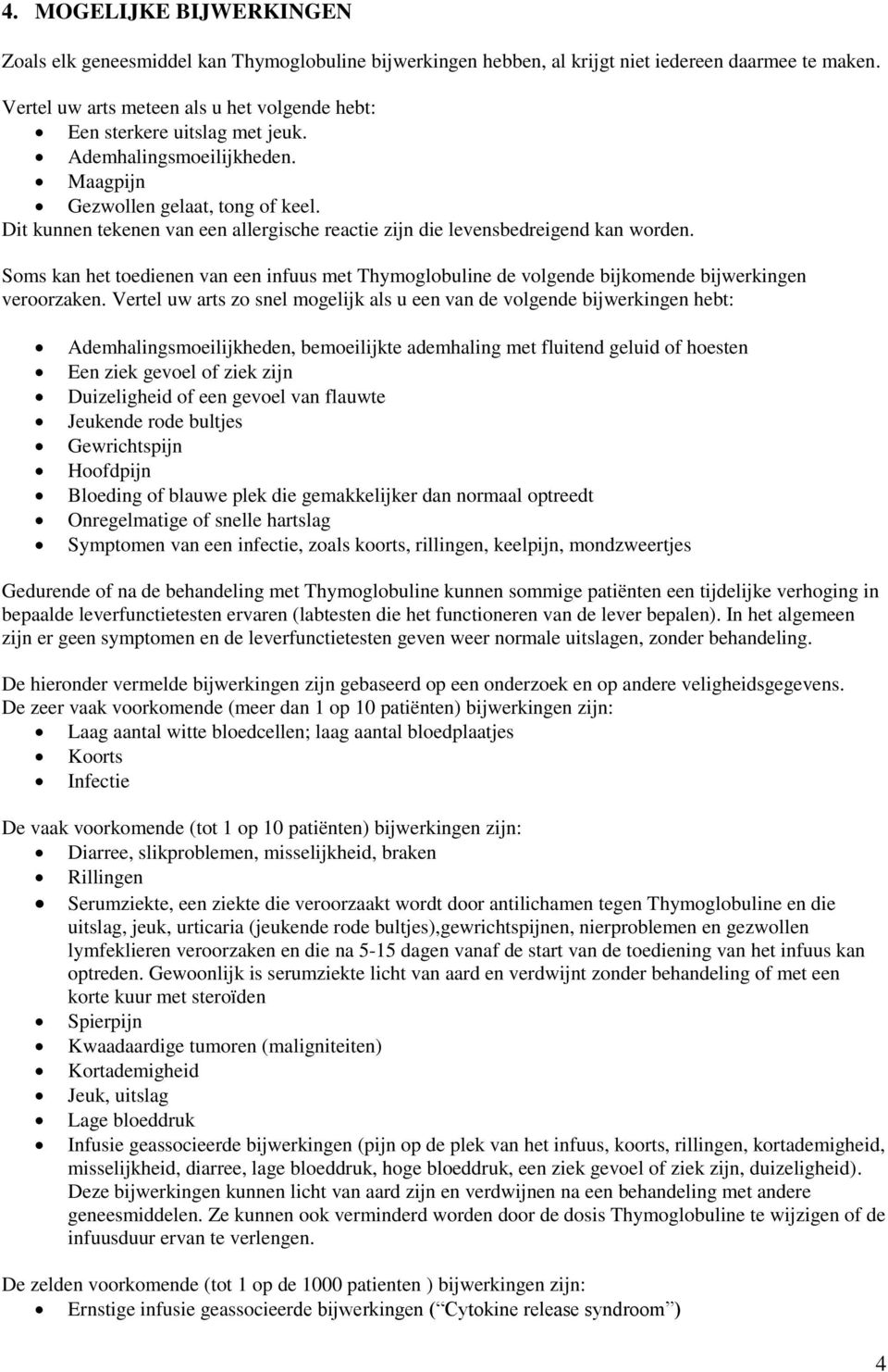 Dit kunnen tekenen van een allergische reactie zijn die levensbedreigend kan worden. Soms kan het toedienen van een infuus met Thymoglobuline de volgende bijkomende bijwerkingen veroorzaken.