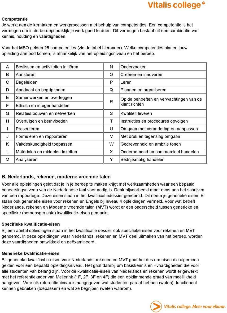 Welke competenties binnen jouw opleiding aan bod komen, is afhankelijk van het opleidingsniveau en het beroep.