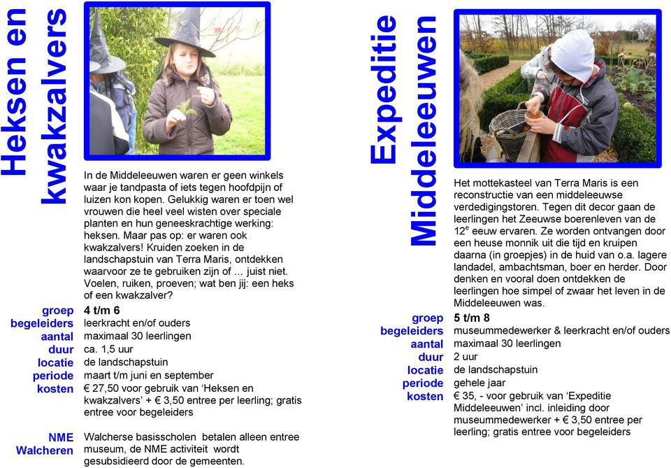 Kruiden zoeken in de landschapstuin van Terra Maris, ontdekken waarvoor ze te gebruiken zijn of juist niet. Voelen, ruiken, proeven; wat ben jij: een heks of een kwakzalver? groep 4 t/m 6 duur ca.