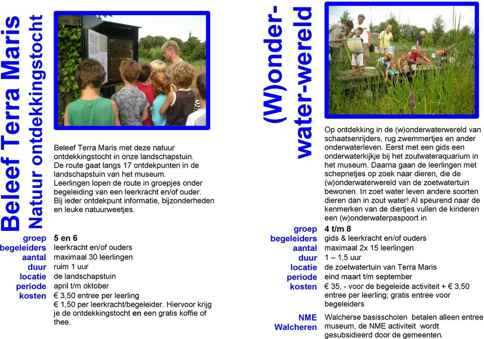 Bij ieder ontdekpunt informatie, bijzonderheden en leuke natuurweetjes. groep 5 en 6 duur ruim 1 uur periode april t/m oktober kosten 3,50 entree per leerling 1,50 per leerkracht/begeleider.