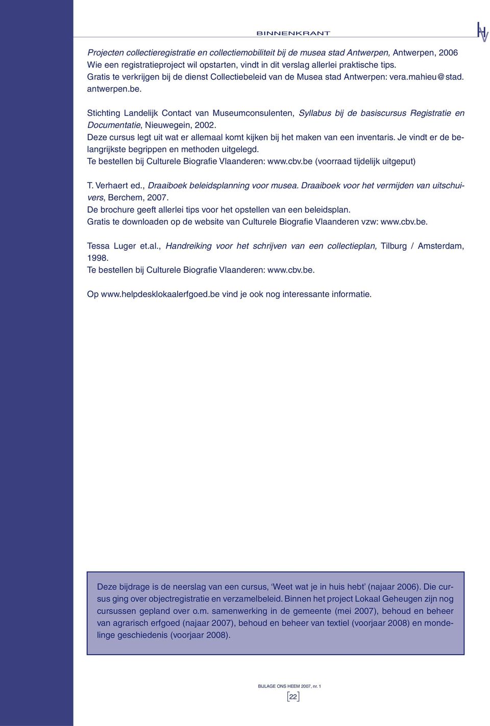 Deze cursus legt uit wat er allemaal komt kijken bij het maken van een inventaris. Je vindt er de belangrijkste begrippen en methoden uitgelegd. Te bestellen bij Culturele Biografi e Vlaanderen: www.