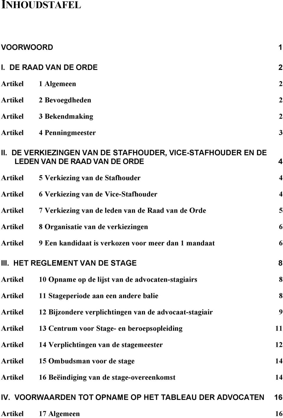 van de leden van de Raad van de Orde 5 Artikel 8 Organisatie van de verkiezingen 6 Artikel 9 Een kandidaat is verkozen voor meer dan 1 mandaat 6 III.