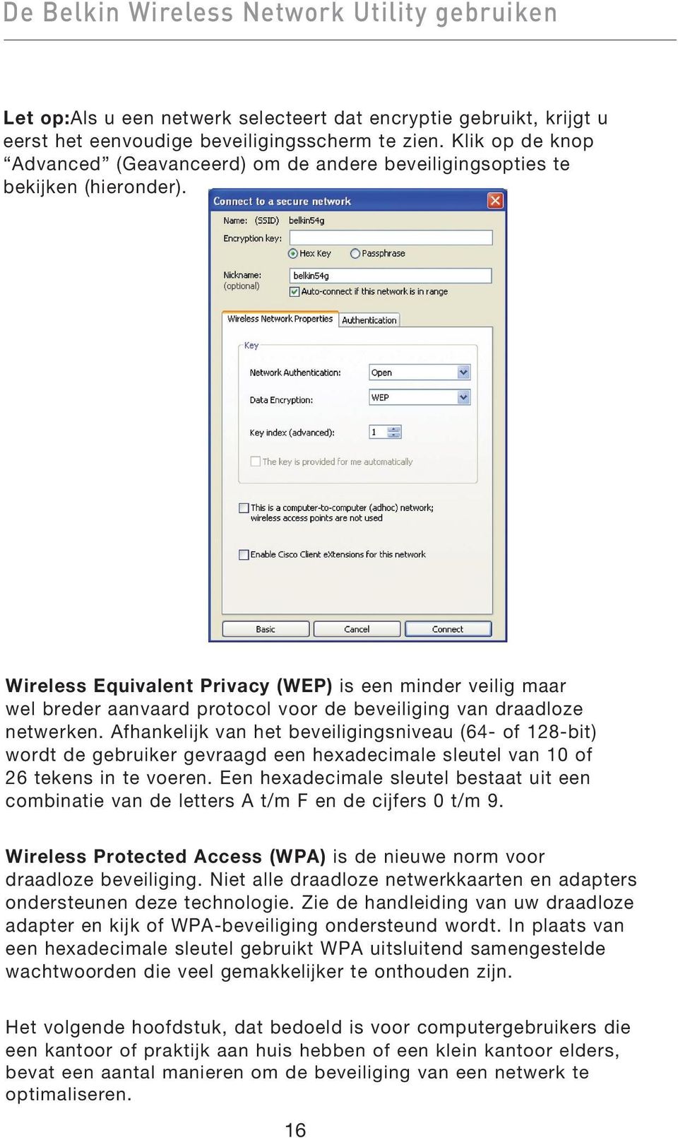 Wireless Equivalent Privacy (WEP) is een minder veilig maar wel breder aanvaard protocol voor de beveiliging van draadloze netwerken.