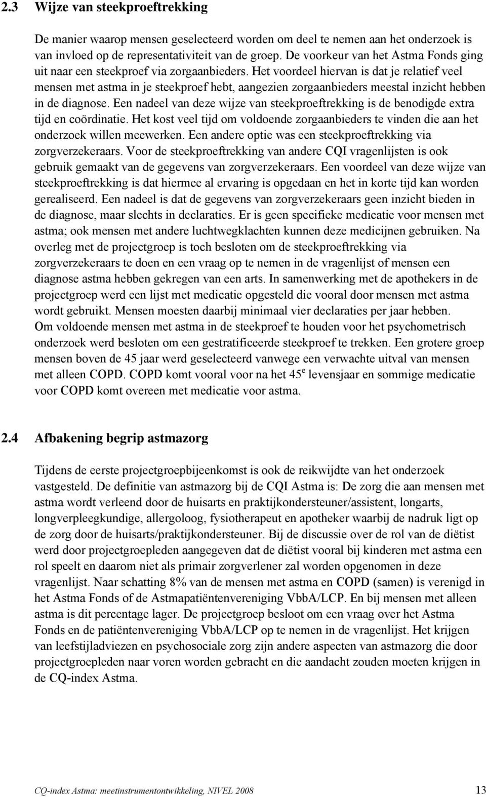 Het voordeel hiervan is dat je relatief veel mensen met astma in je steekproef hebt, aangezien zorgaanbieders meestal inzicht hebben in de diagnose.