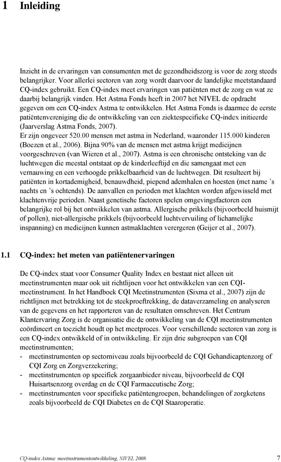 Het Astma Fonds heeft in 2007 het NIVEL de opdracht gegeven om een CQ-index Astma te ontwikkelen.