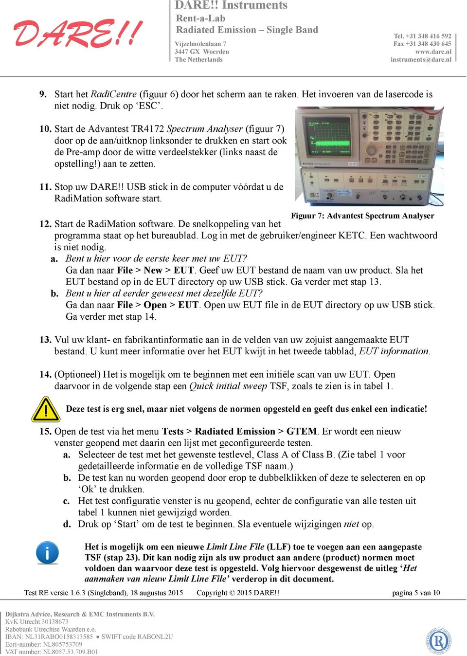 Stop uw DARE!! USB stick in de computer vóórdat u de RadiMation software start. Figuur 7: Advantest Spectrum Analyser 12. Start de RadiMation software.