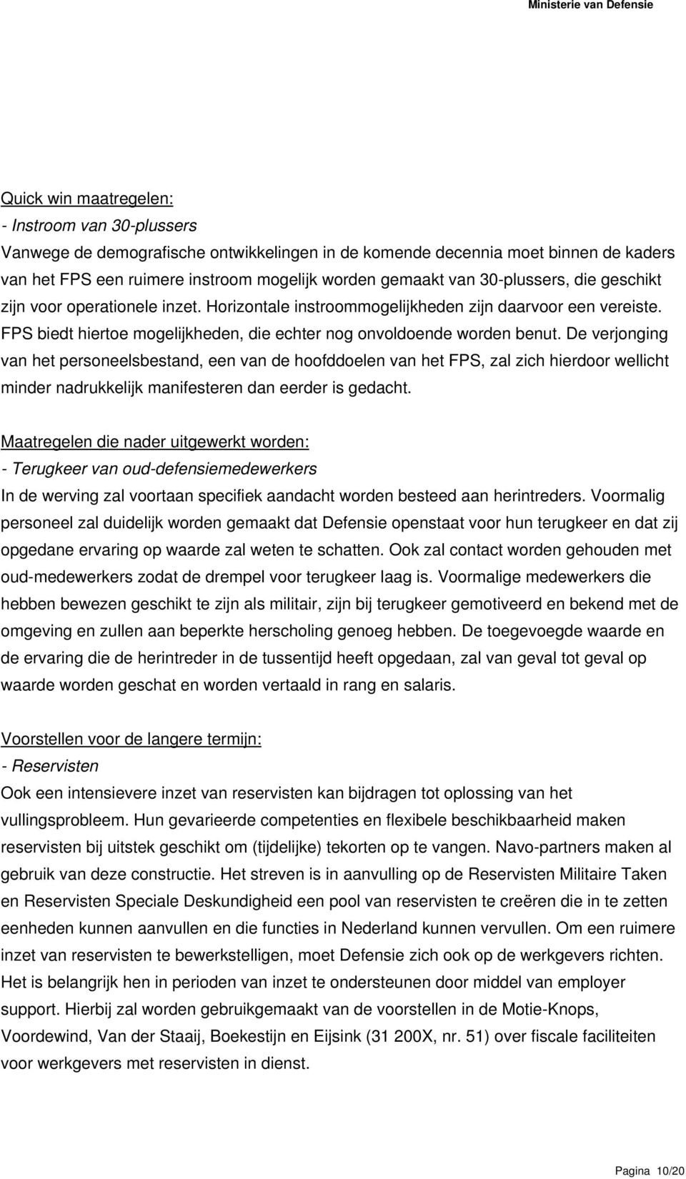 De verjonging van het personeelsbestand, een van de hoofddoelen van het FPS, zal zich hierdoor wellicht minder nadrukkelijk manifesteren dan eerder is gedacht.