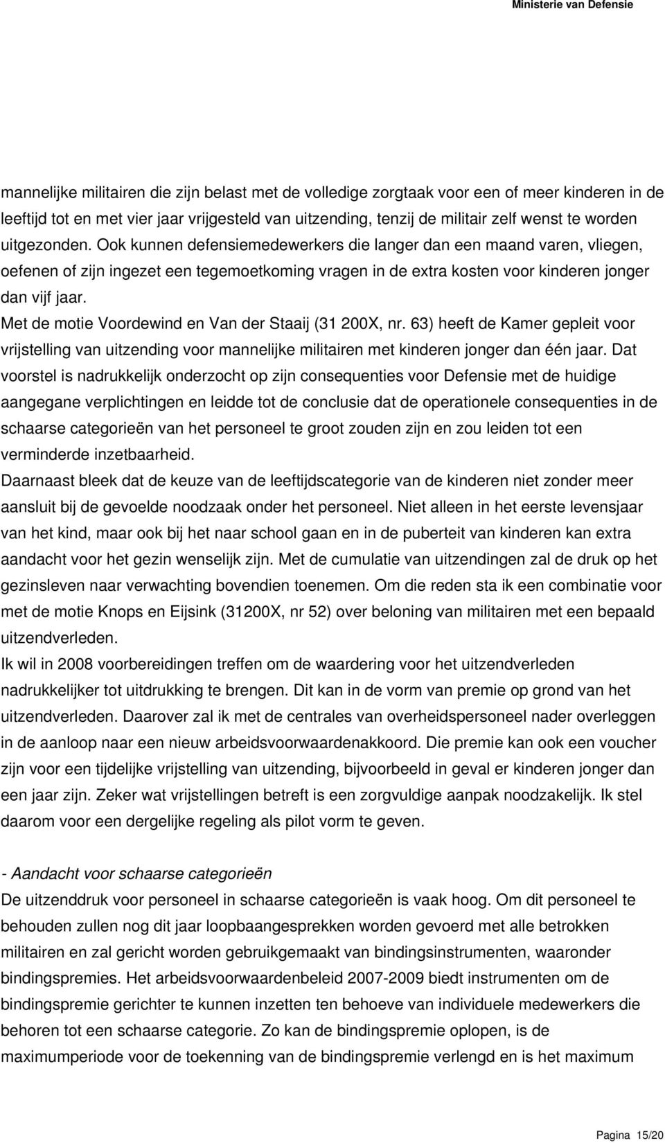 Met de motie Voordewind en Van der Staaij (31 200X, nr. 63) heeft de Kamer gepleit voor vrijstelling van uitzending voor mannelijke militairen met kinderen jonger dan één jaar.