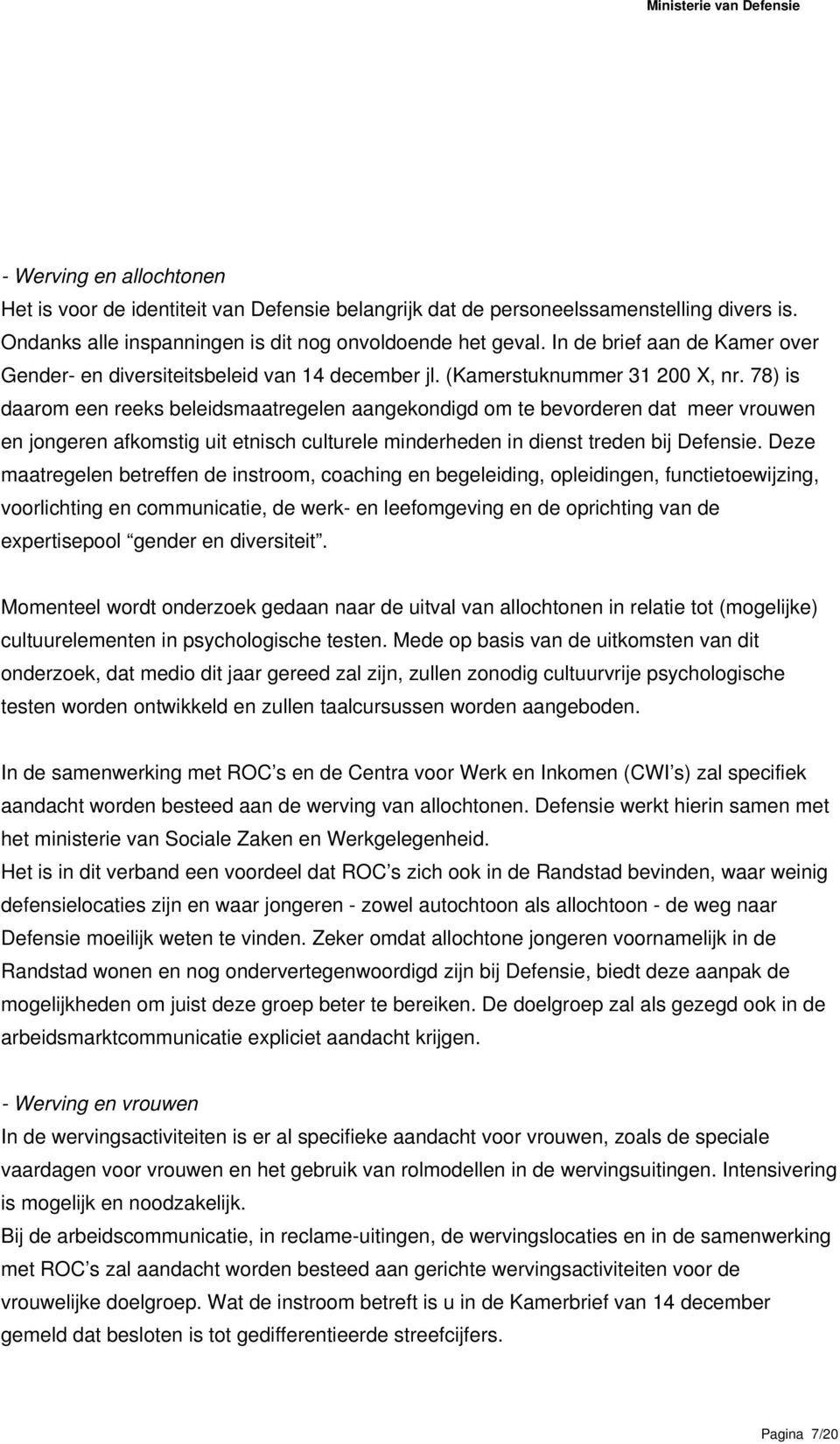 78) is daarom een reeks beleidsmaatregelen aangekondigd om te bevorderen dat meer vrouwen en jongeren afkomstig uit etnisch culturele minderheden in dienst treden bij Defensie.