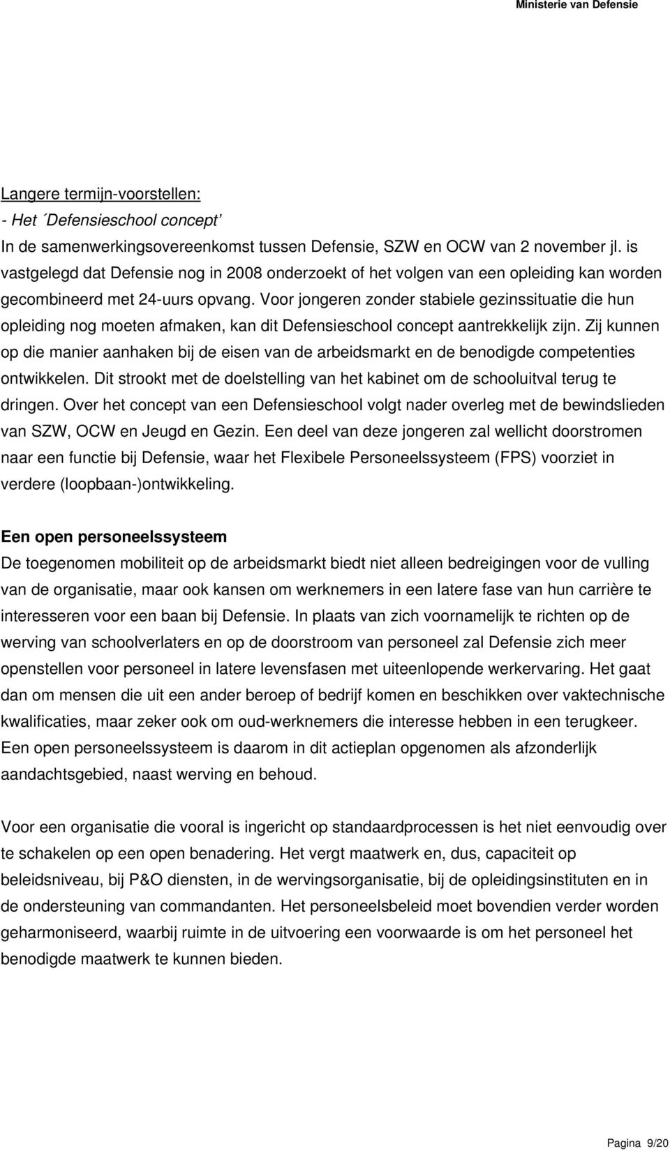 Voor jongeren zonder stabiele gezinssituatie die hun opleiding nog moeten afmaken, kan dit Defensieschool concept aantrekkelijk zijn.