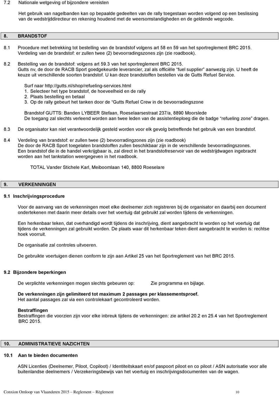 Verdeling van de brandstof: er zullen twee (2) bevoorradingszones zijn (zie roadbook). 8.2 Bestelling van de brandstof: volgens art 59.3 van het sportreglement BRC 2015.