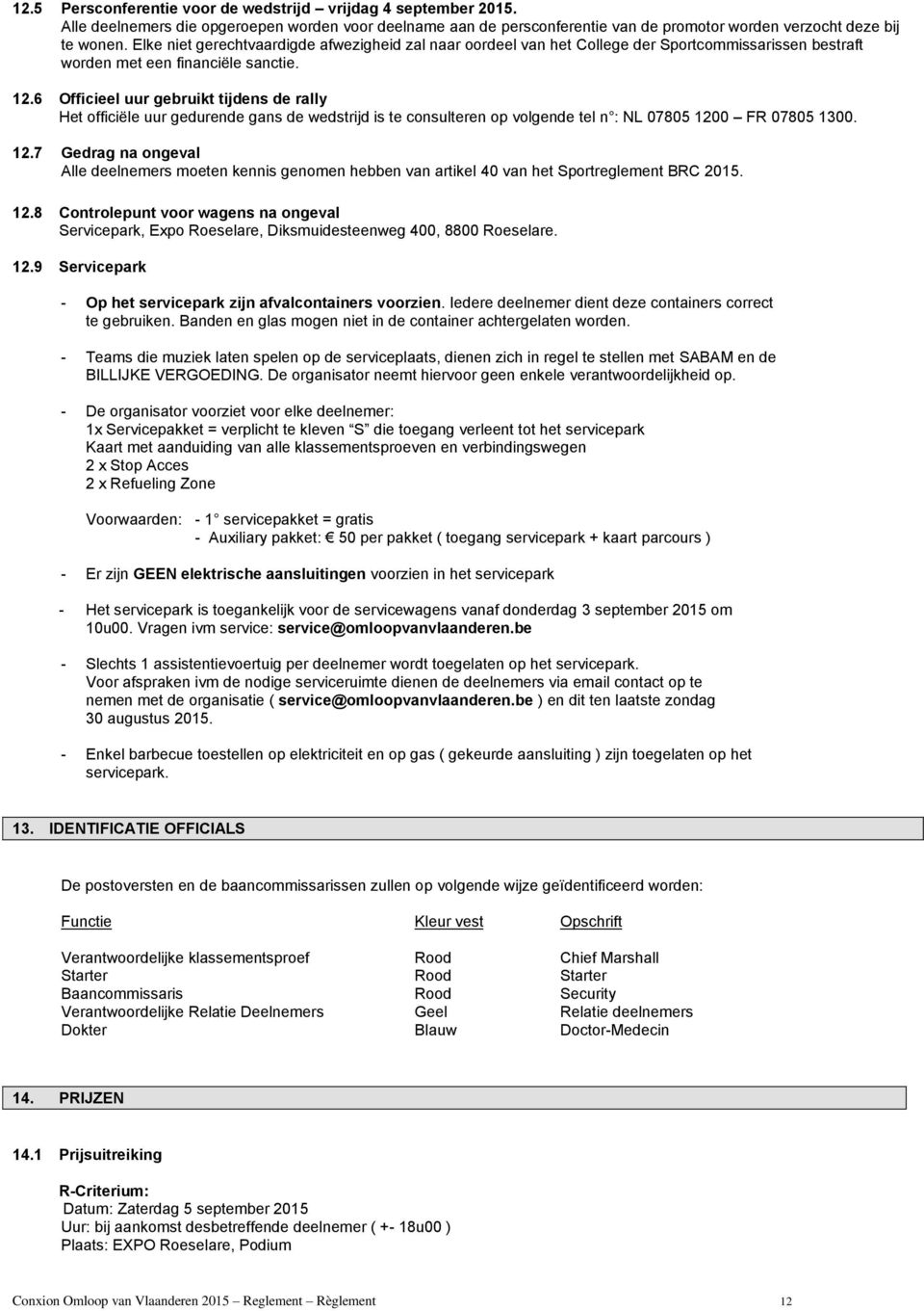 6 Officieel uur gebruikt tijdens de rally Het officiële uur gedurende gans de wedstrijd is te consulteren op volgende tel n : NL 07805 120