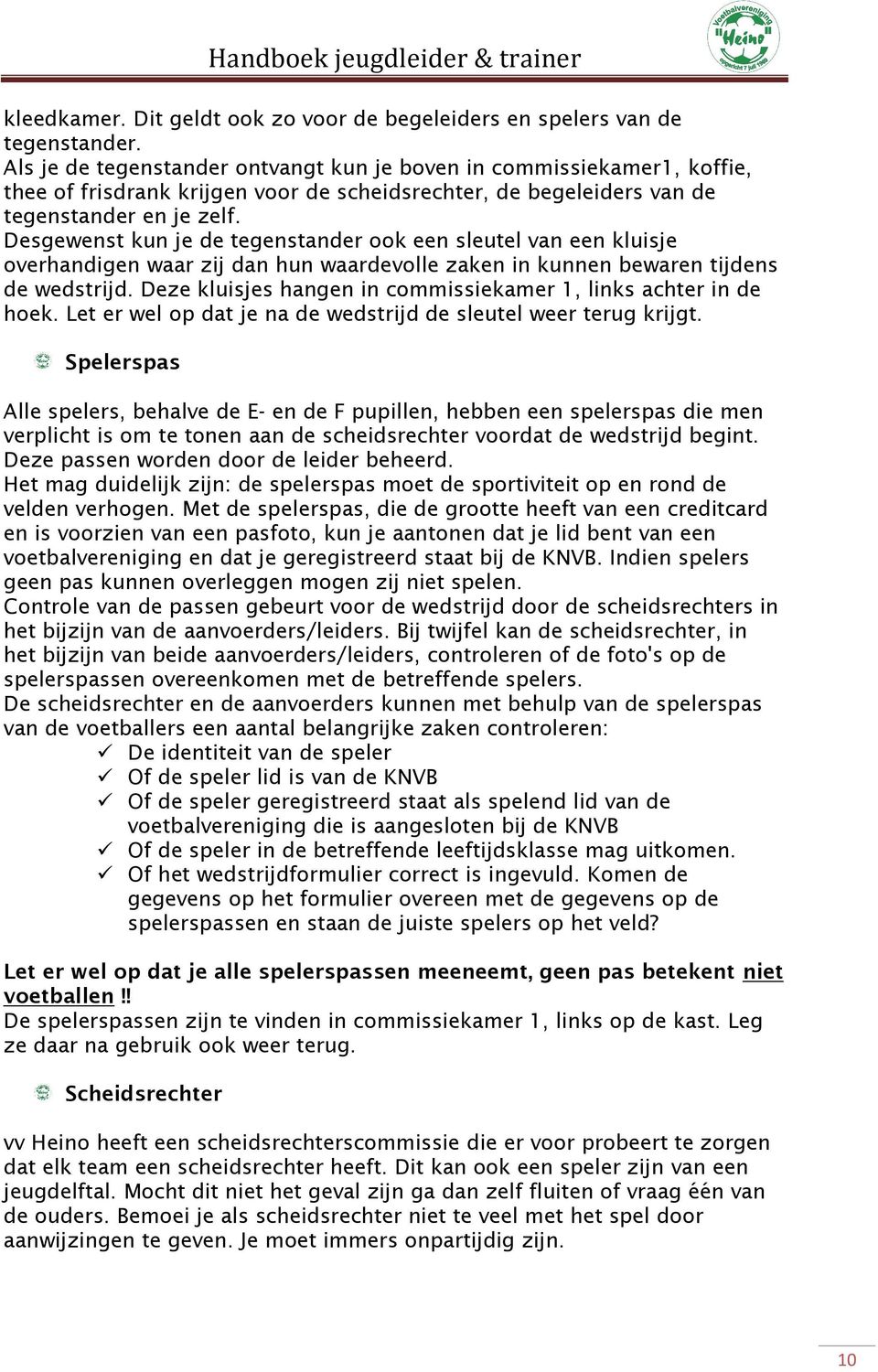 Desgewenst kun je de tegenstander ook een sleutel van een kluisje overhandigen waar zij dan hun waardevolle zaken in kunnen bewaren tijdens de wedstrijd.