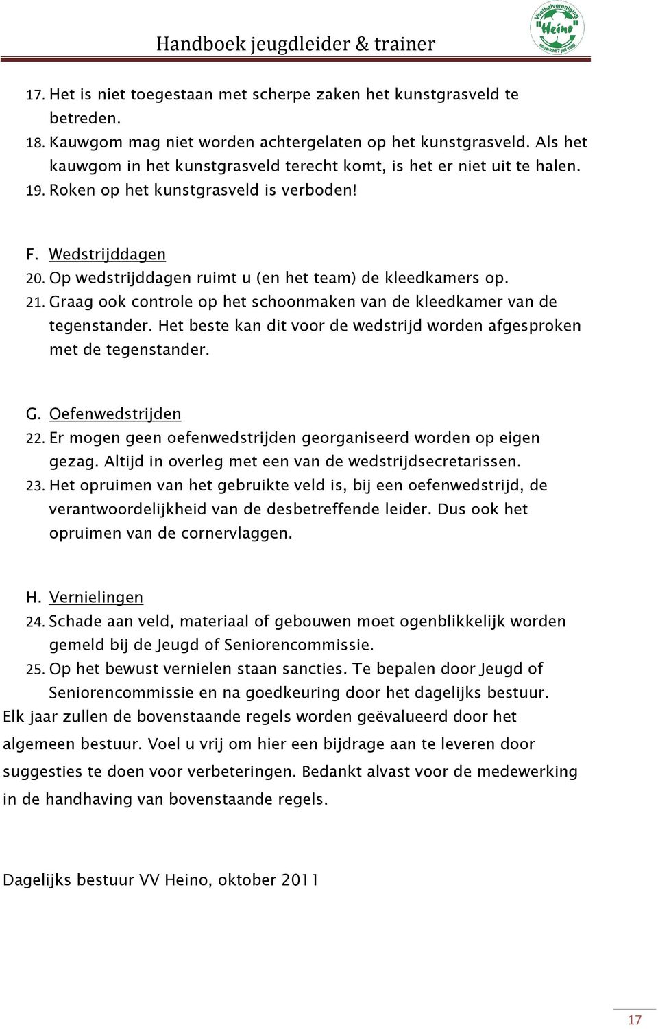 Op wedstrijddagen ruimt u (en het team) de kleedkamers op. 21. Graag ook controle op het schoonmaken van de kleedkamer van de tegenstander.