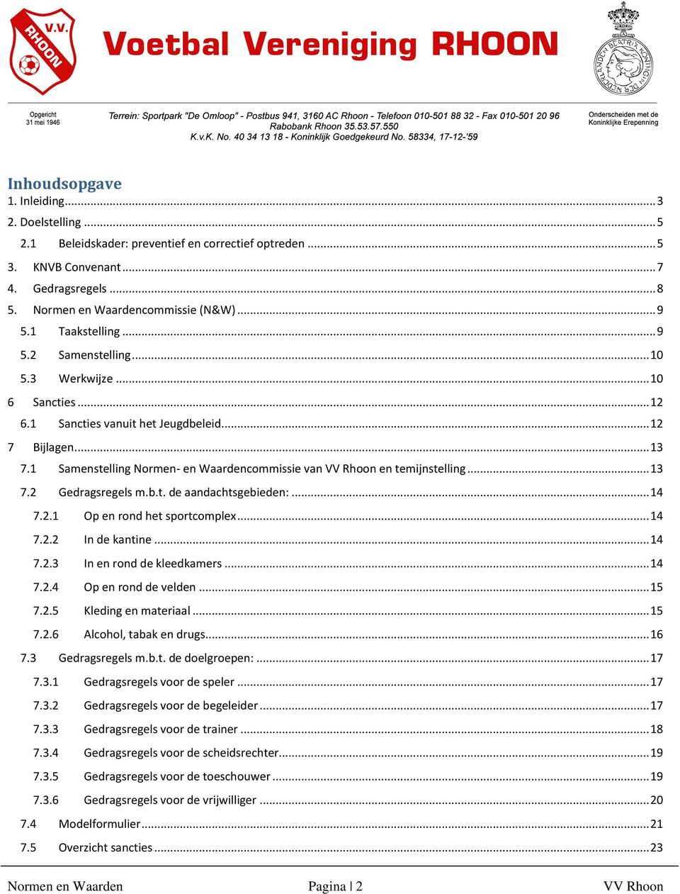 1 Samenstelling Normen- en Waardencommissie van VV Rhoon en temijnstelling... 13 7.2 Gedragsregels m.b.t. de aandachtsgebieden:... 14 7.2.1 Op en rond het sportcomplex... 14 7.2.2 In de kantine... 14 7.2.3 In en rond de kleedkamers.