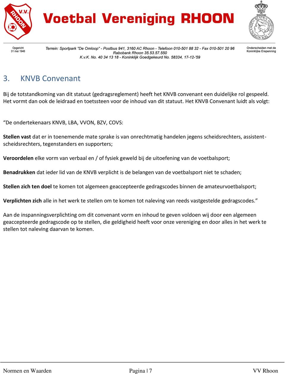 Het KNVB Convenant luidt als volgt: De ondertekenaars KNVB, LBA, VVON, BZV, COVS: Stellen vast dat er in toenemende mate sprake is van onrechtmatig handelen jegens scheidsrechters,