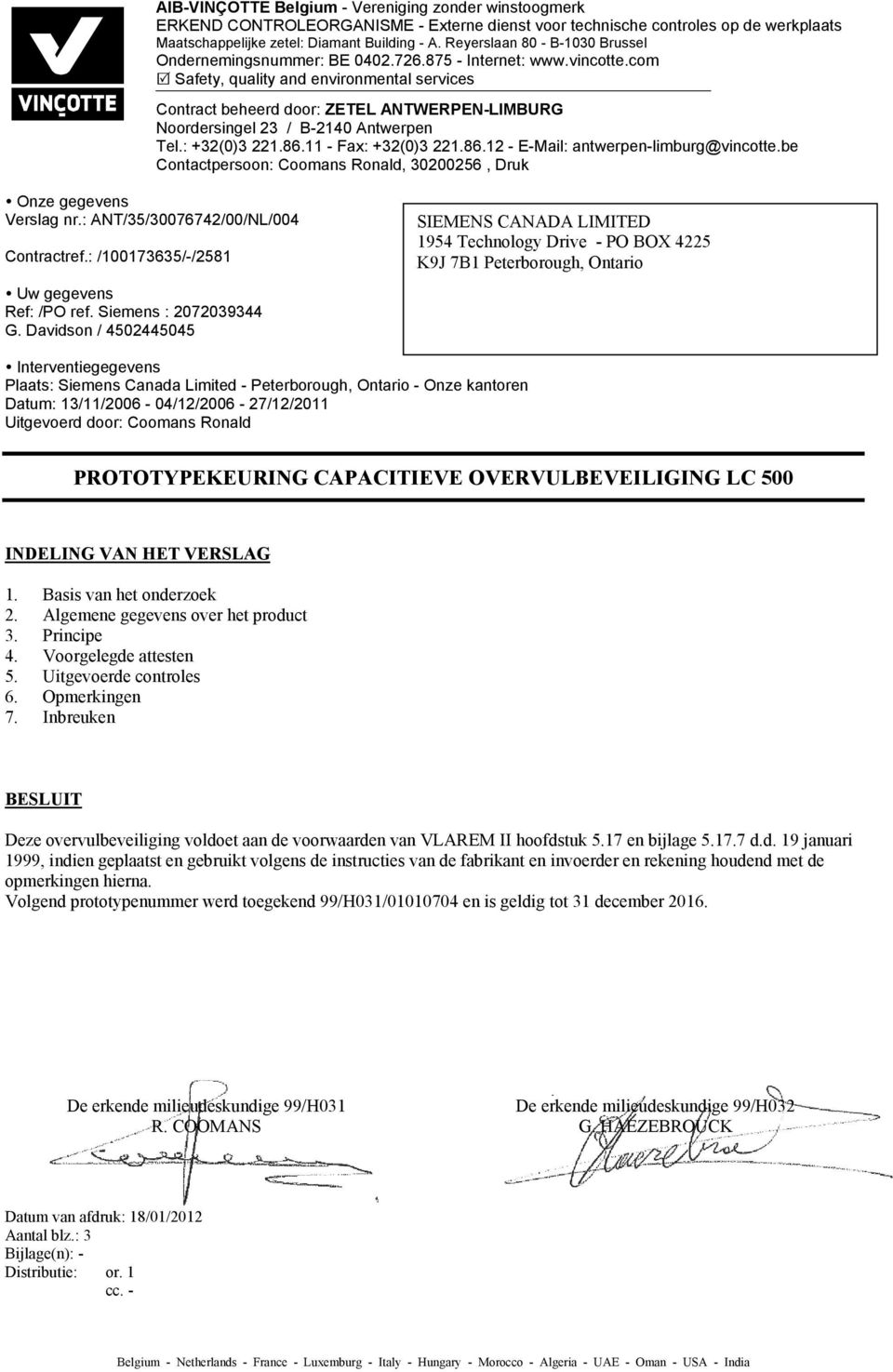 com Safety, quality and environmental services Contract beheerd door: ZETEL ANTWERPEN-LIMBURG Noordersingel 23 / B-2140 Antwerpen Tel.: +32(0)3 221.86.11 - Fax: +32(0)3 221.86.12 - E-Mail: antwerpen-limburg@vincotte.