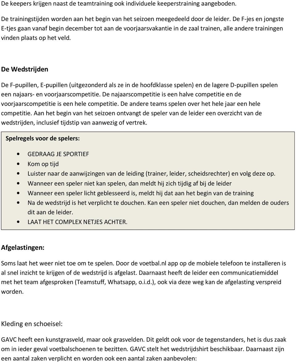 De Wedstrijden De F-pupillen, E-pupillen (uitgezonderd als ze in de hoofdklasse spelen) en de lagere D-pupillen spelen een najaars- en voorjaarscompetitie.