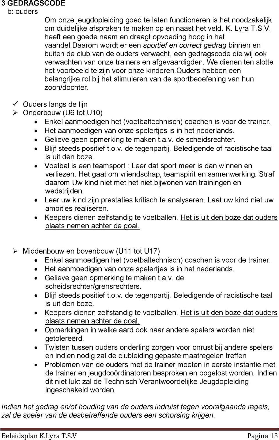 daarom wordt er een sportief en correct gedrag binnen en buiten de club van de ouders verwacht, een gedragscode die wij ook verwachten van onze trainers en afgevaardigden.