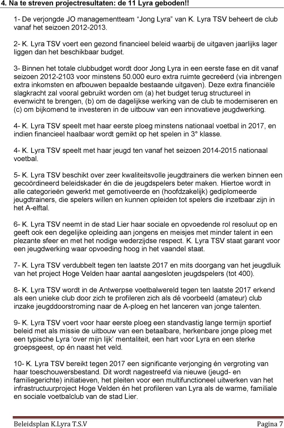 3- Binnen het totale clubbudget wordt door Jong Lyra in een eerste fase en dit vanaf seizoen 2012-2103 voor minstens 50.