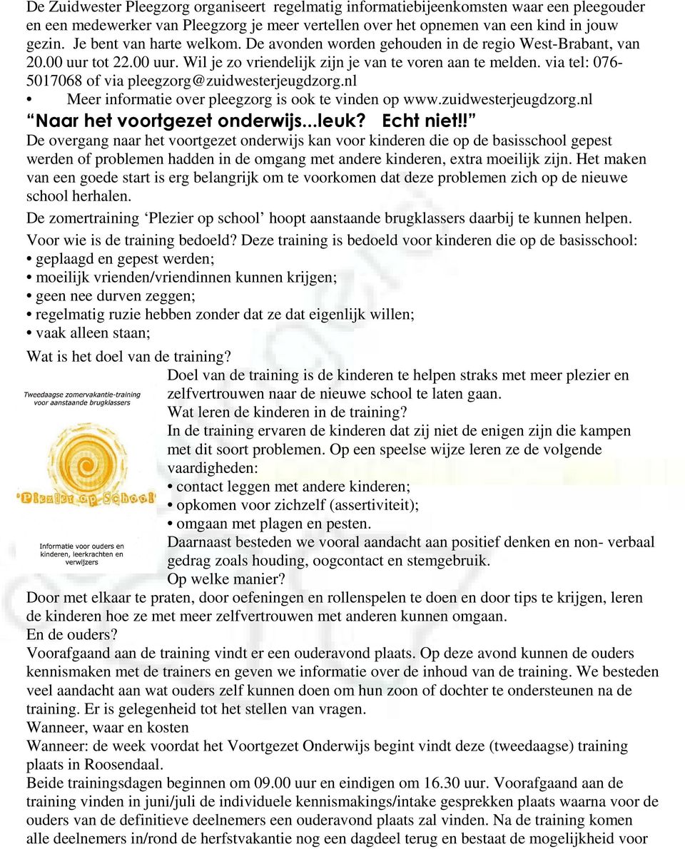 via tel: 076-5017068 of via pleegzorg@zuidwesterjeugdzorg.nl Meer informatie over pleegzorg is ook te vinden op www.zuidwesterjeugdzorg.nl Naar het voortgezet onderwijs...leuk? Echt niet!