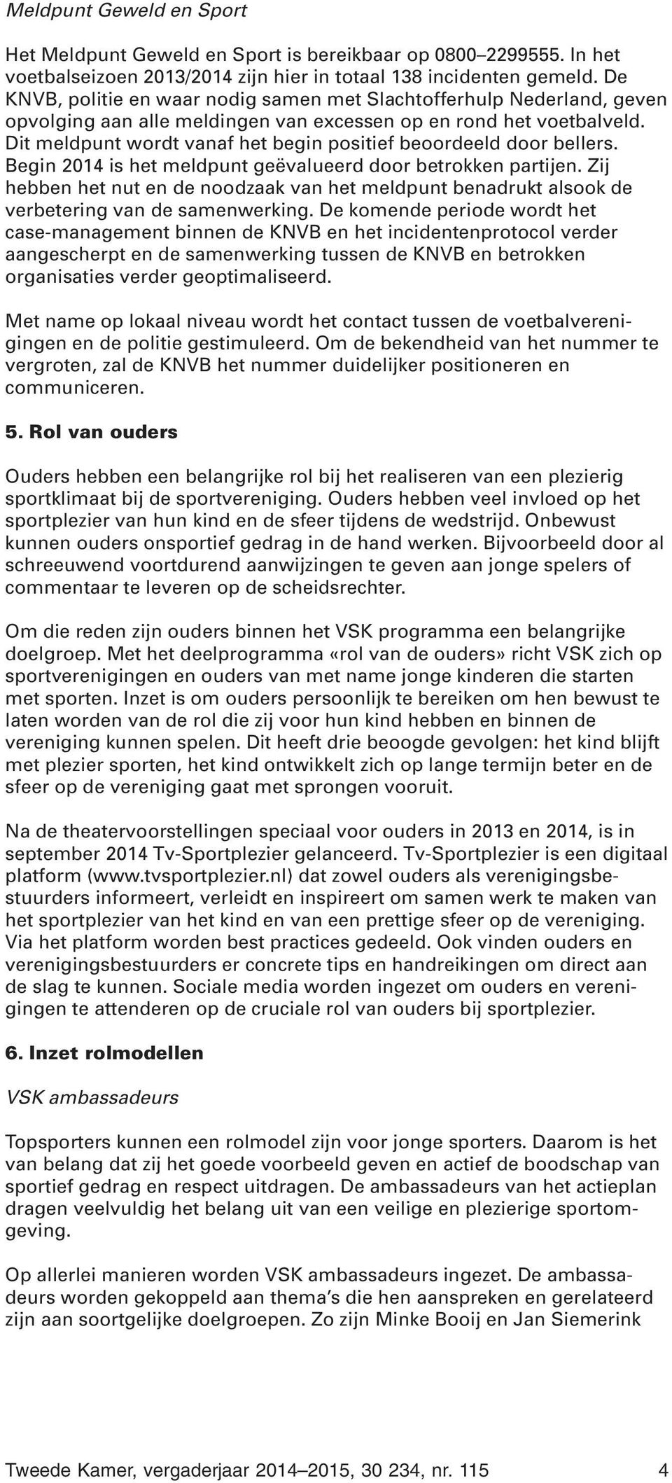 Dit meldpunt wordt vanaf het begin positief beoordeeld door bellers. Begin 2014 is het meldpunt geëvalueerd door betrokken partijen.