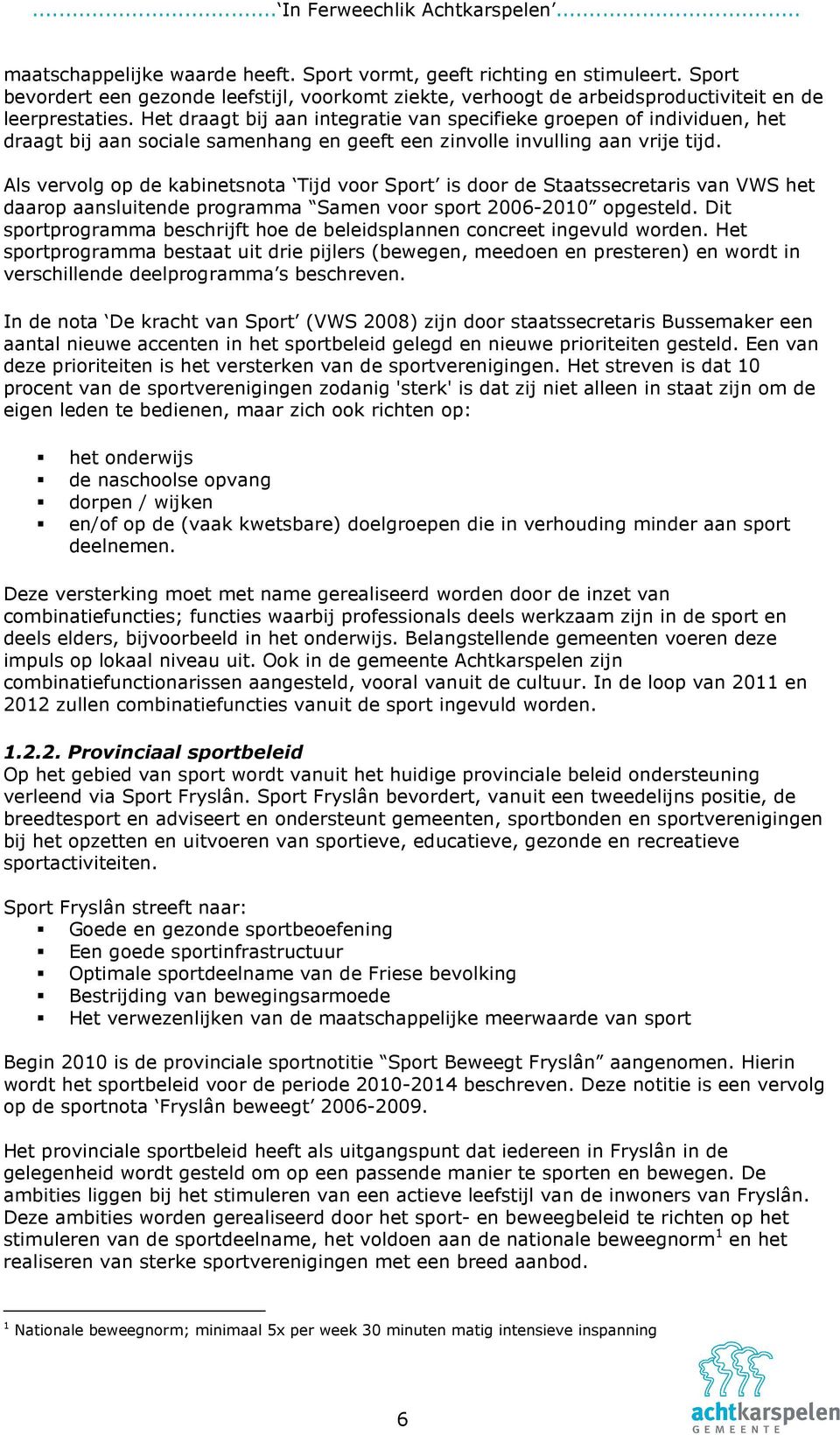 Als vervolg op de kabinetsnota Tijd voor Sport is door de Staatssecretaris van VWS het daarop aansluitende programma Samen voor sport 2006-2010 opgesteld.