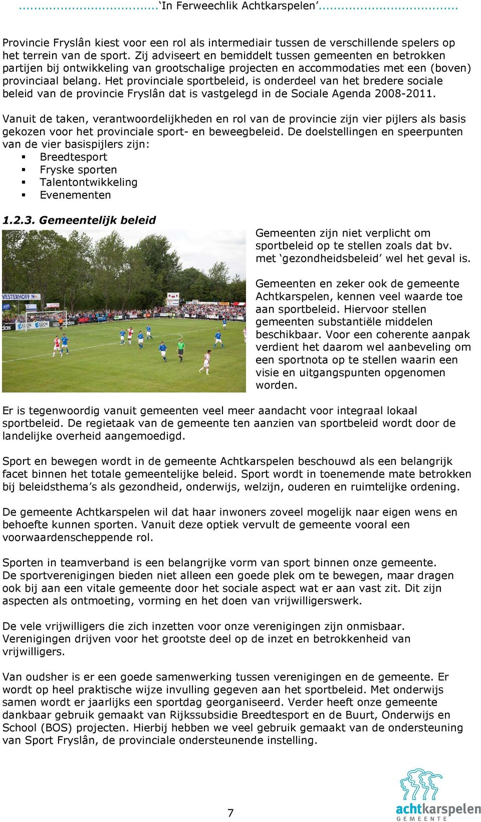 Het provinciale sportbeleid, is onderdeel van het bredere sociale beleid van de provincie Fryslân dat is vastgelegd in de Sociale Agenda 2008-2011.