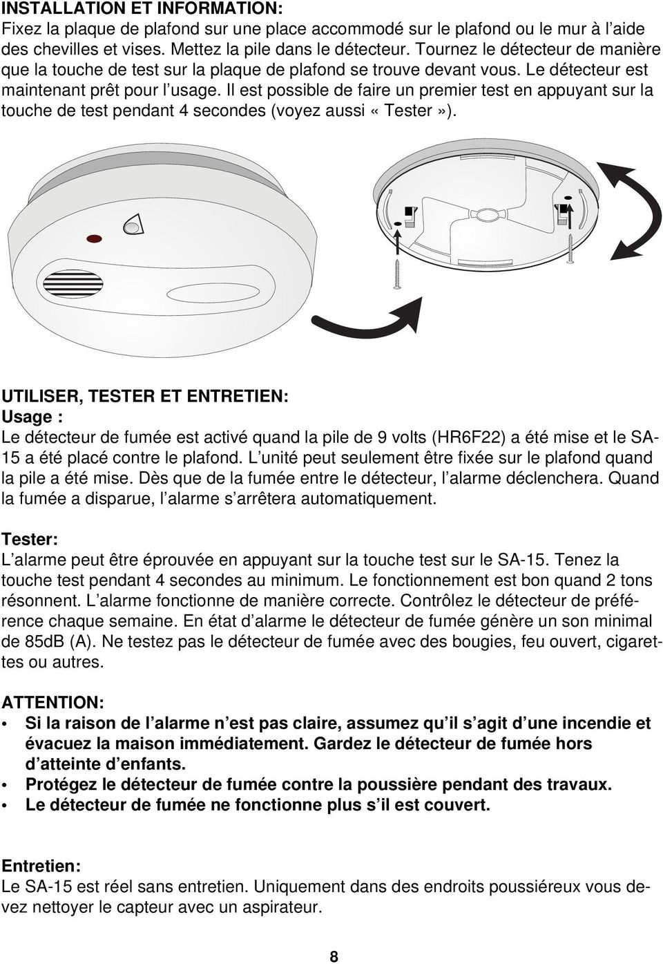 Il est possible de faire un premier test en appuyant sur la touche de test pendant 4 secondes (voyez aussi «Tester»).