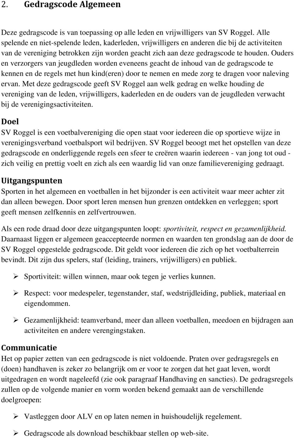 Ouders en verzorgers van jeugdleden worden eveneens geacht de inhoud van de gedragscode te kennen en de regels met hun kind(eren) door te nemen en mede zorg te dragen voor naleving ervan.