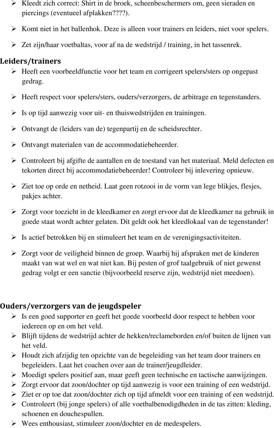 Leiders/trainers Heeft een voorbeeldfunctie voor het team en corrigeert spelers/sters op ongepast gedrag. Heeft respect voor spelers/sters, ouders/verzorgers, de arbitrage en tegenstanders.