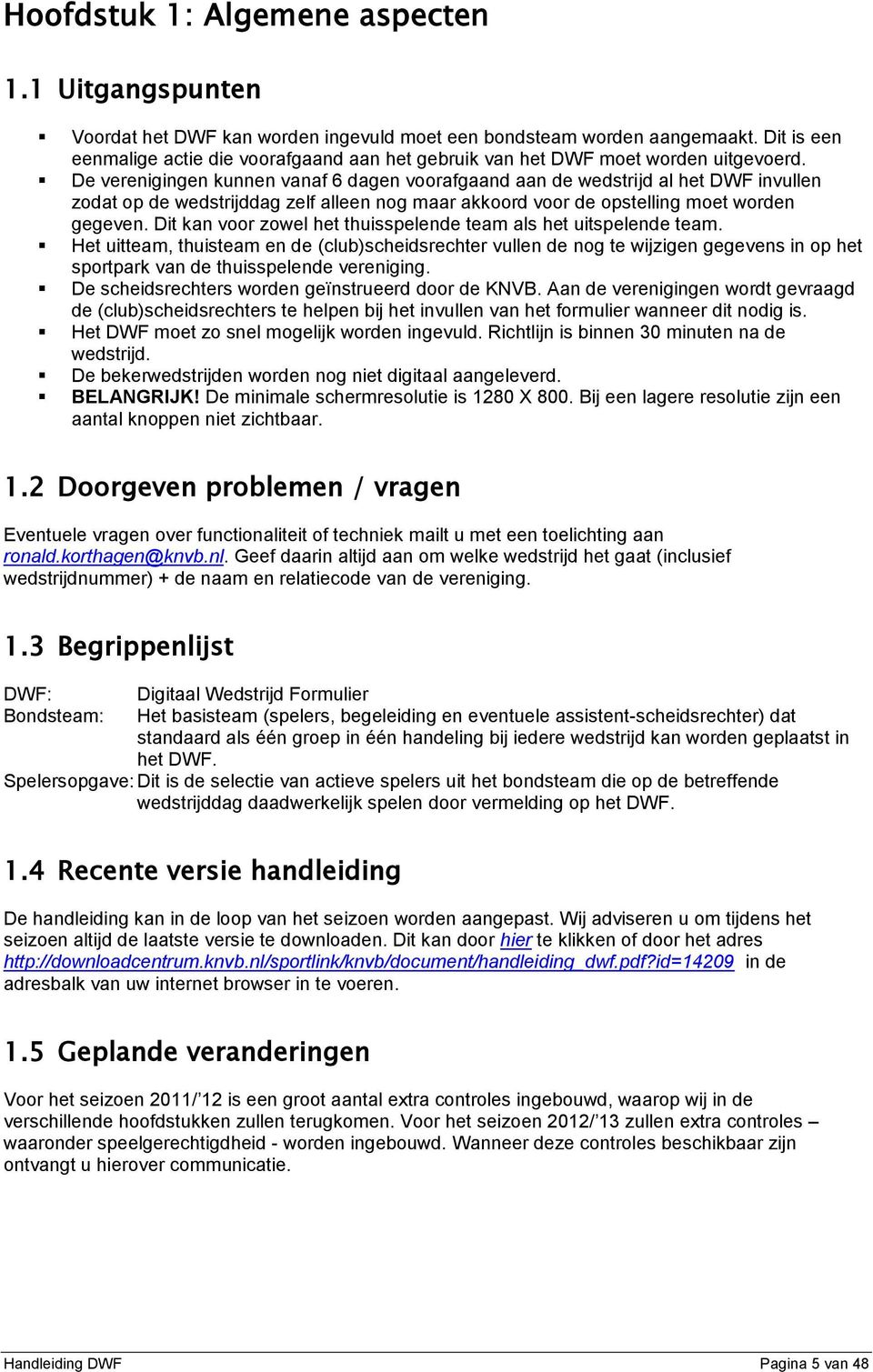 De verenigingen kunnen vanaf 6 dagen voorafgaand aan de wedstrijd al het DWF invullen zodat op de wedstrijddag zelf alleen nog maar akkoord voor de opstelling moet worden gegeven.