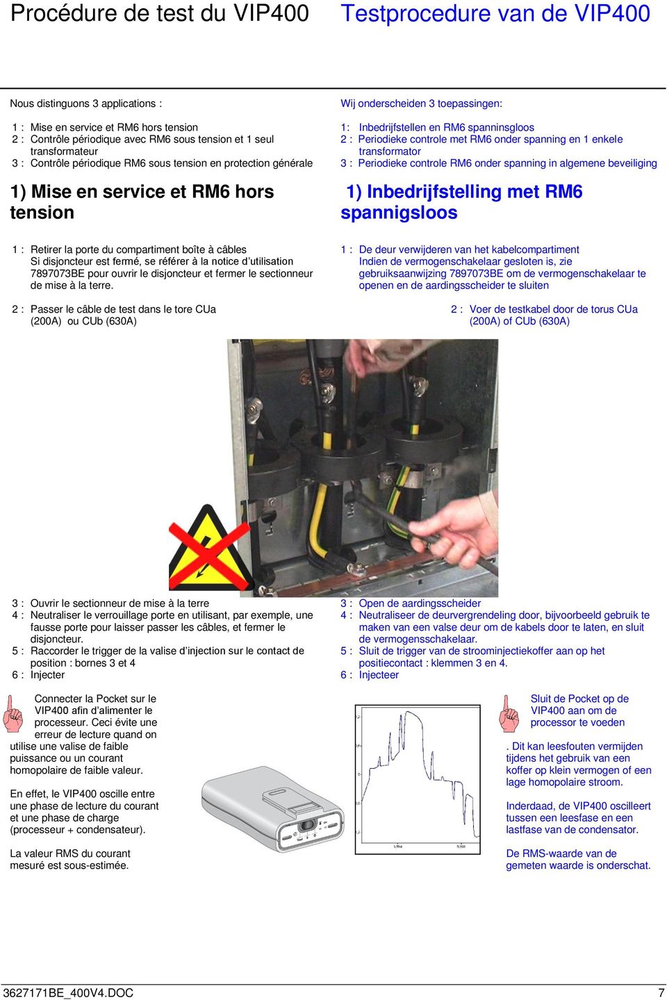 Periodieke controle met RM6 onder spanning en 1 enkele transformator 3 : Periodieke controle RM6 onder spanning in algemene beveiliging 1) Inbedrijfstelling met RM6 spannigsloos 1 : Retirer la porte