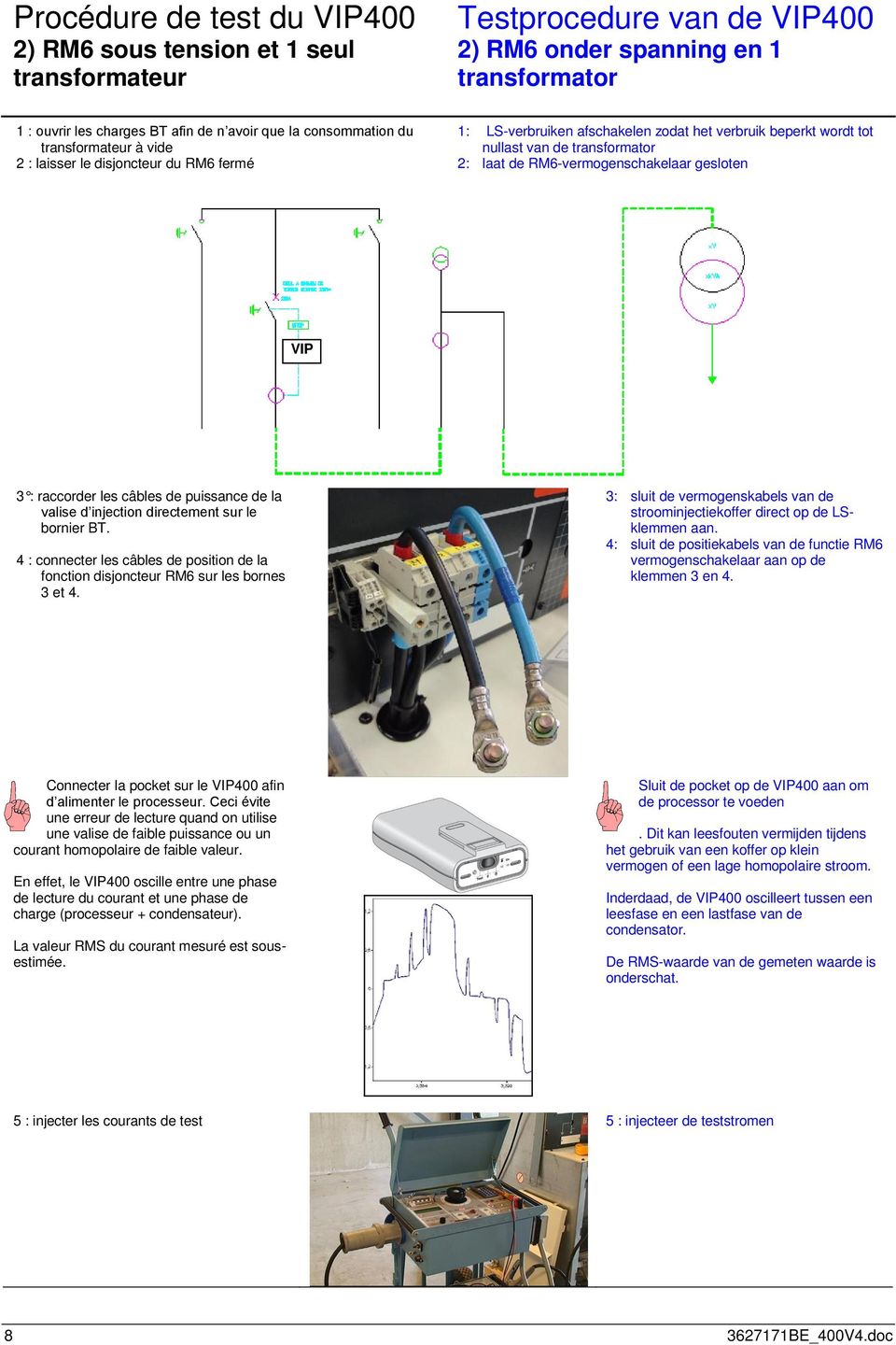 RM6-vermogenschakelaar gesloten VIP 3 : raccorder les câbles de puissance de la valise d injection directement sur le bornier BT.