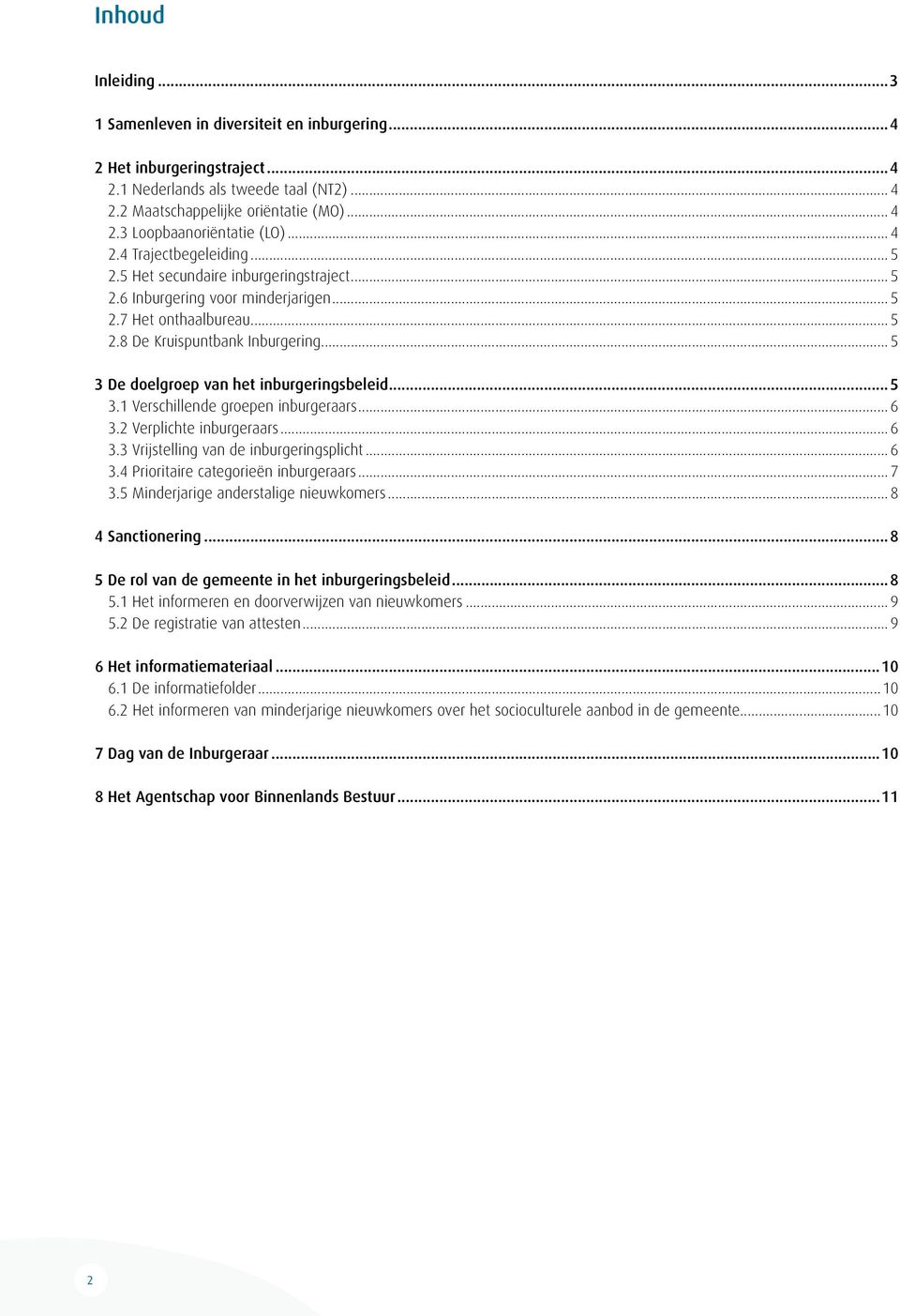 .. 5 3 De doelgroep van het inburgeringsbeleid...5 3.1 Verschillende groepen inburgeraars... 6 3.2 Verplichte inburgeraars... 6 3.3 Vrijstelling van de inburgeringsplicht... 6 3.4 Prioritaire categorieën inburgeraars.