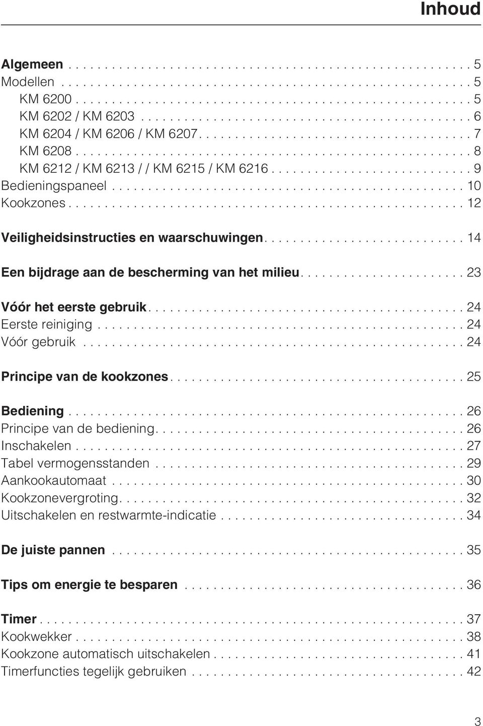 ..24 Principe van de kookzones....25 Bediening...26 Principe van de bediening....26 Inschakelen...27 Tabel vermogensstanden...29 Aankookautomaat...30 Kookzonevergroting.