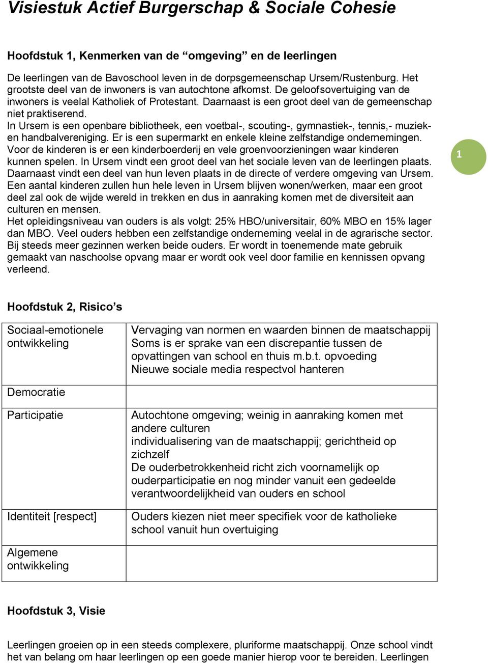 In Ursem is een openbare bibliotheek, een voetbal-, scouting-, gymnastiek-, tennis,- muzieken handbalvereniging. Er is een supermarkt en enkele kleine zelfstandige ondernemingen.