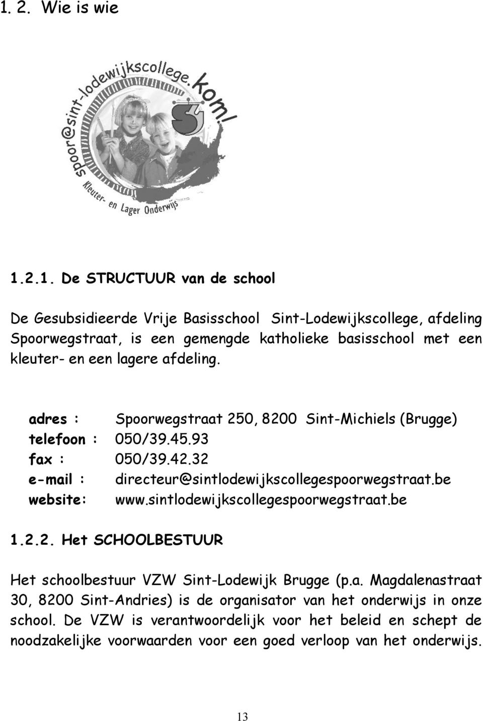 32 e-mail : directeur@sintlodewijkscollegespoorwegstraat.be website: www.sintlodewijkscollegespoorwegstraat.be 1.2.2. Het SCHOOLBESTUUR Het schoolbestuur VZW Sint-Lodewijk Brugge (p.