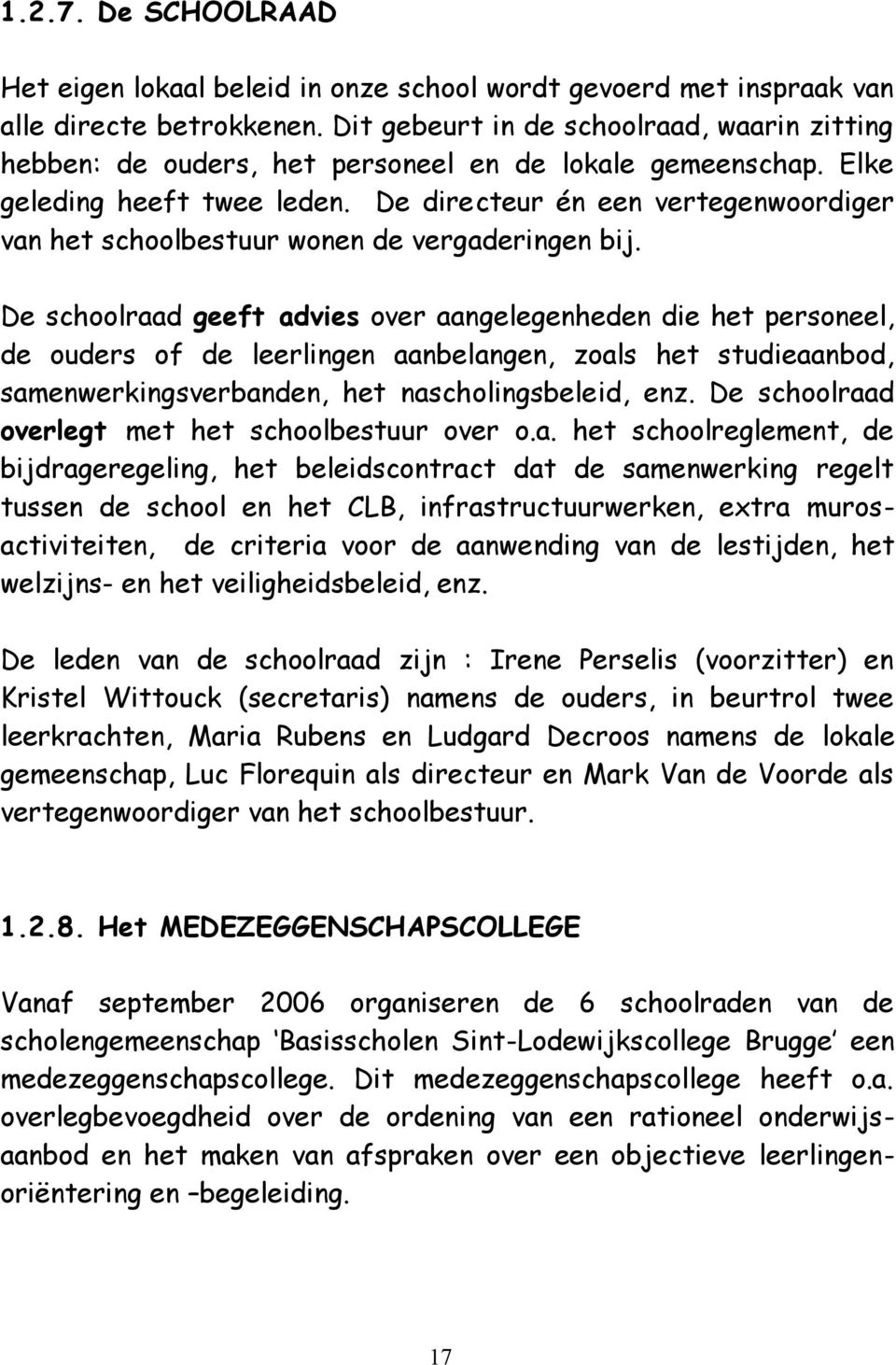 De directeur én een vertegenwoordiger van het schoolbestuur wonen de vergaderingen bij.