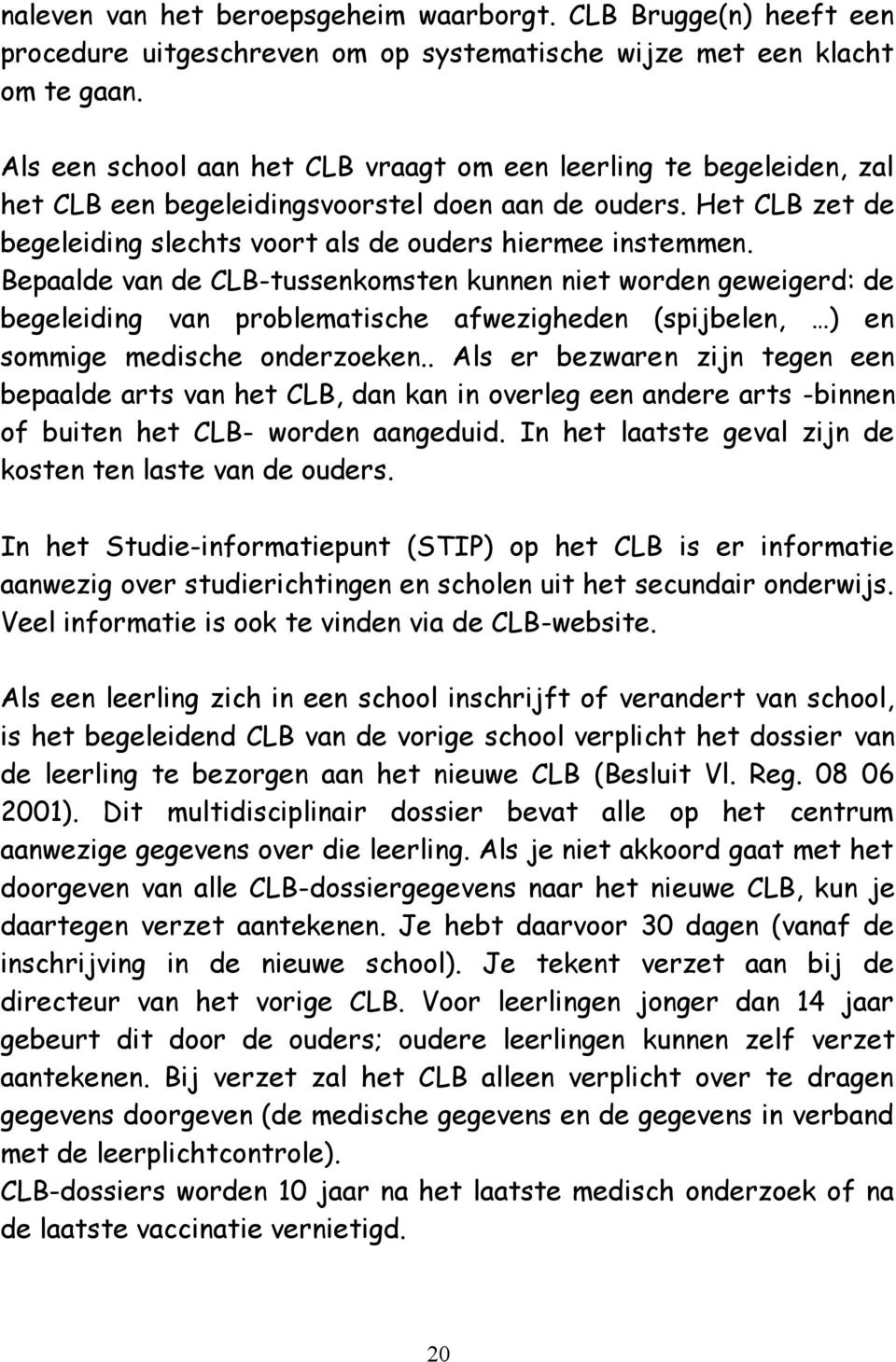 Bepaalde van de CLB-tussenkomsten kunnen niet worden geweigerd: de begeleiding van problematische afwezigheden (spijbelen, ) en sommige medische onderzoeken.