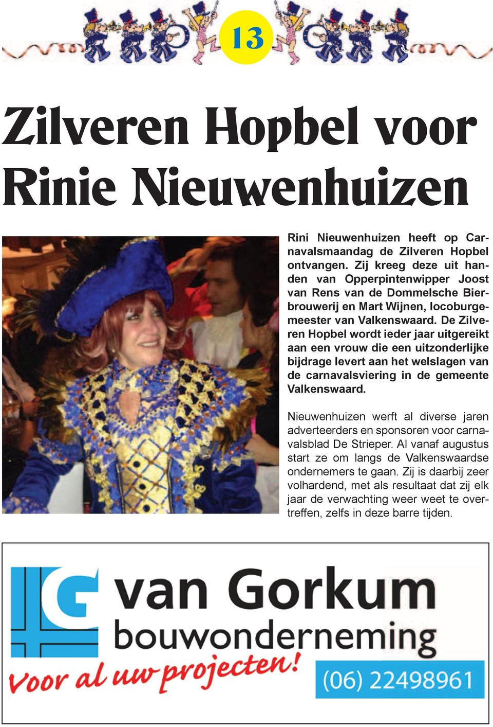 De Zilveren Hopbel wordt ieder jaar uitgereikt aan een vrouw die een uitzonderlijke bijdrage levert aan het welslagen van de carnavalsviering in de gemeente Valkenswaard.