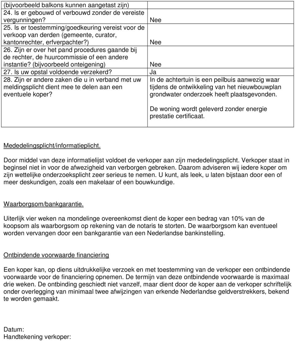 Zijn er over het pand procedures gaande bij de rechter, de huurcommissie of een andere instantie? (bijvoorbeeld onteigening) 27. Is uw opstal voldoende verzekerd? Ja 28.